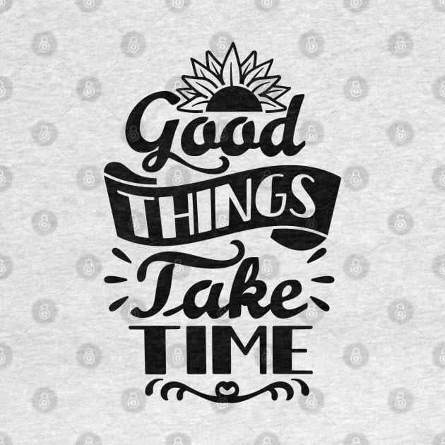 Good Things Take Time by NotUrOrdinaryDesign